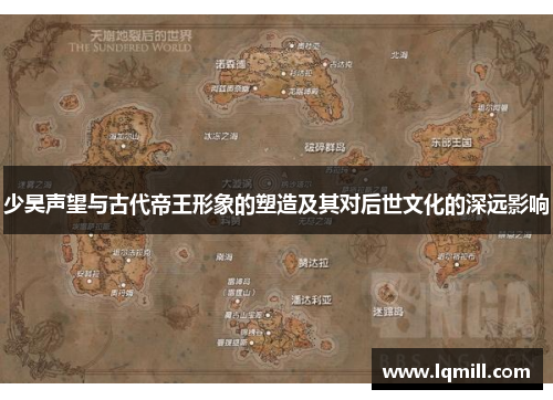 少昊声望与古代帝王形象的塑造及其对后世文化的深远影响